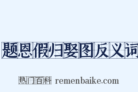 题恩假归娶图反义词是什么意思的图片